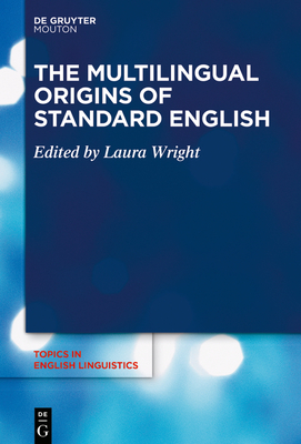 The Multilingual Origins of Standard English - Wright, Laura (Editor)