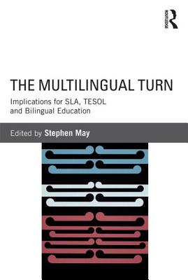 The Multilingual Turn: Implications for Sla, Tesol, and Bilingual Education - May, Stephen (Editor)