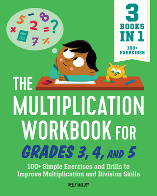 The Multiplication Workbook for Grades 3, 4, and 5: 100+ Simple Exercises and Drills to Improve Multiplication and Division - Malloy, Kelly