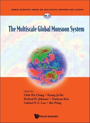 The Multiscale Global Monsoon System - Chang, Chih-Pei (Editor), and Ha, Kyung-Jia (Editor), and Johnson, Richard H (Editor)