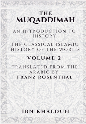 The Muqaddimah: An Introduction to History - Volume 2 - Khaldun, Ibn, and Rosenthal, Franz (Translated by)