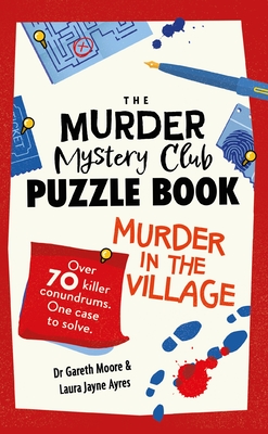 The Murder Mystery Club Puzzle Book: Murder in the Village: Over 70 Killer Conundrums. One Case to Solve - Moore, Gareth, Dr., and Ayres, Laura Jayne
