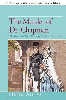 The Murder of Dr. Chapman: The Legendary Trials of Lucretia Chapman and Her Lover - Wolfe, Linda