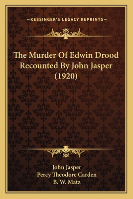 The Murder of Edwin Drood Recounted by John Jasper (1920) - Jasper, John, and Carden, Percy Theodore, and Matz, B W (Introduction by)