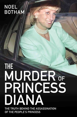 The Murder of Princess Diana - The Truth Behind the Assassination of the People's Princess: The Truth Behind The Assassination Of The People's Princess - Botham, Noel