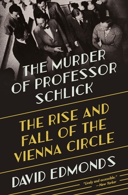 The Murder of Professor Schlick: The Rise and Fall of the Vienna Circle - Edmonds, David