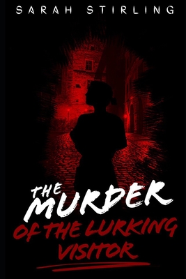 The Murder of the Lurking Visitor - Stirling, Sarah