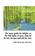 The Muses Gardin for Delights; Or, the Fifth Booke of Ayres, Onely for the Lute, the Base-Vyoll and