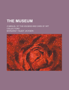 The Museum: A Manual of the Housing and Care of Art Collections