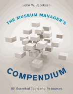 The Museum Manager's Compendium: 101 Essential Tools and Resources