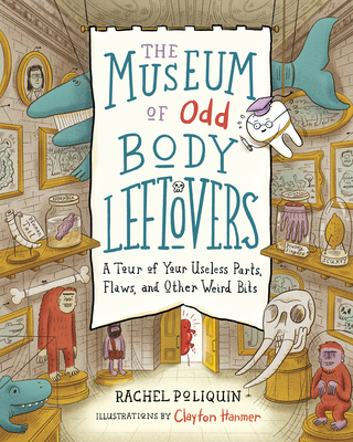 The Museum of Odd Body Leftovers: A Tour of Your Useless Parts, Flaws, and Other Weird Bits - Poliquin, Rachel