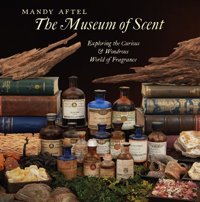 The Museum of Scent: Exploring the Curious and Wondrous World of Fragrance - Aftel, Mandy, and Ests Reys, Clarissa Pinkola (Foreword by)