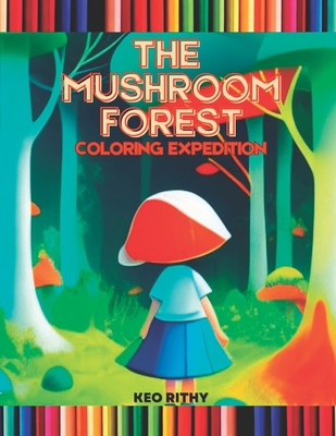 The Mushroom Forest: Coloring Expedition - Rithy, Keo