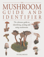 The Mushroom Guide and Identifier: The Ultimate Guide to Identifying, Picking and Using Mushrooms
