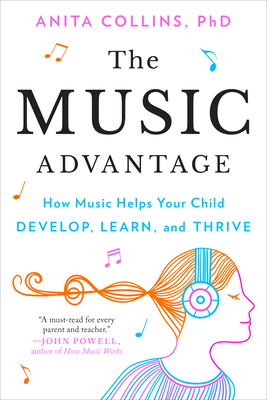 The Music Advantage: How Music Helps Your Child Develop, Learn, and Thrive - Collins, Dr.