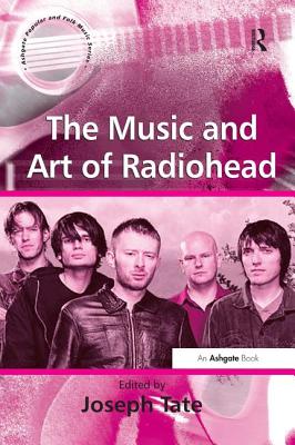 The Music and Art of Radiohead - Tate, Joseph (Editor)