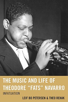 The Music and Life of Theodore Fats Navarro: Infatuation - Petersen, Leif Bo, and Rehak, Theo