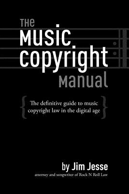 The Music Copyright Manual: The Definitive Guide to Music Copyright Law in the Digital Age - Jesse, Jim
