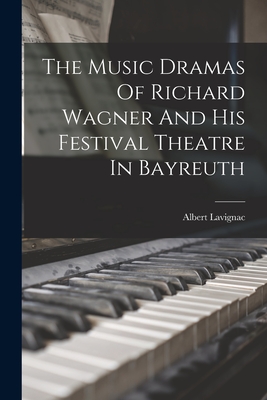 The Music Dramas Of Richard Wagner And His Festival Theatre In Bayreuth - Lavignac, Albert