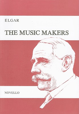 The Music Makers: Opus 69: an Ade Set for Contralto Solo, SATB & Orchestra - Elgar, Edward (Composer), and O'Shaughnessy, Arthur (Composer)