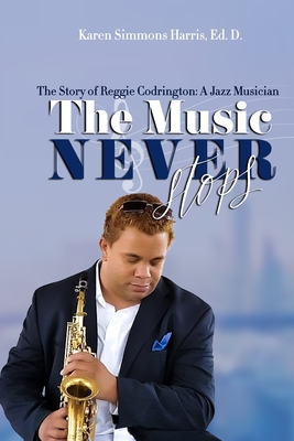 The Music Never Stops: The Story of Reggie Codrington A Jazz Musician - Harris, Karen, and Jones, Bryin (Photographer), and Cheek, Christopher (Editor)