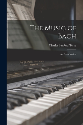 The Music of Bach: an Introduction - Terry, Charles Sanford 1864-1936