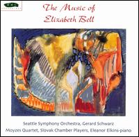 The Music of Elizabeth Bell - Moyzes Quartet; Slovak Chamber Players; Seattle Symphony Orchestra; Gerard Schwarz (conductor)