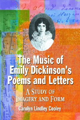 The Music of Emily Dickinson's Poems and Letters: A Study of Imagery and Form - Cooley, Carolyn Lindley