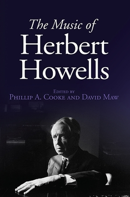 The Music of Herbert Howells - Cooke, Phillip A (Contributions by), and Maw, David (Contributions by), and Adams, Byron (Contributions by)