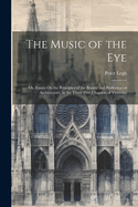 The Music of the Eye: Or, Essays On the Principles of the Beauty and Perfection of Architecture, in the Three First Chapters of Vitruvius