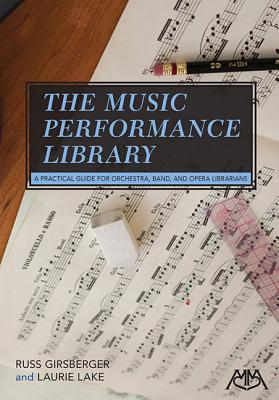 The Music Performance Library: A Practical Guide for Orchestra, Band and Opera Librarians - Girsberger, Russ, and Lake, Laurie