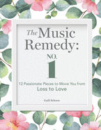 The Music Remedy: No. 1: 12 Passionate Pieces to Move You from Loss to Love