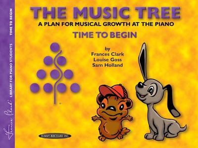 The Music Tree Student's Book: Time to Begin -- A Plan for Musical Growth at the Piano - Clark, Frances, and Goss, Louise, and Holland, Sam