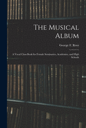 The Musical Album: a Vocal Class Book for Female Seminaries, Academies, and High Schools