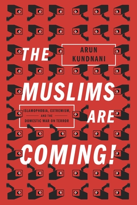 The Muslims Are Coming: Islamophobia, Extremism, and the Domestic War on Terror - Kundnani, Arun