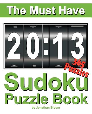 The Must Have 2013 Sudoku Puzzle Book: 365 Sudoku Puzzle Games to Challenge You Every Day of the Year. Randomly Distributed and Ranked from Easy and Moderate to Cruel and Deadly! Mammoth Sudoku - Bloom, Jonathan