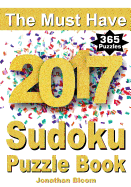 The Must Have 2017 Sudoku Puzzle Book: 365 Daily Sudoku Puzzle Book for 2017 Sudoku. Sudoku Puzzles for Every Day of the Year. 365 Sudoku Games - 5 Levels of Difficulty (Easy to Hard)