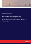 The Mutinies in Rajpootana: Being a Personal Narrative of the Mutiny at Nusseerabad