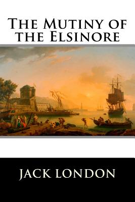 The Mutiny of the Elsinore - Jack London