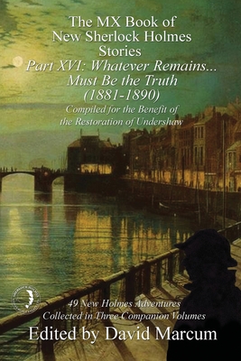 The MX Book of New Sherlock Holmes Stories Part XVI: Whatever Remains . . . Must Be the Truth (1881-1890) - Marcum, David (Editor)