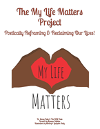 The My Life Matters Project: Poetically Reframing & Reclaiming Our Lives