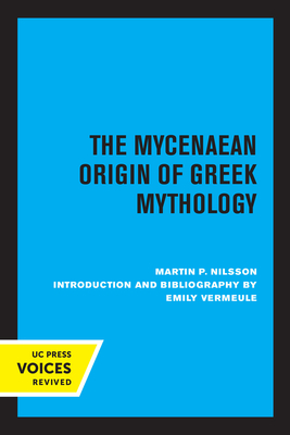 The Mycenaean Origin of Greek Mythology - Nilsson, Martin, and Vermeule, Emily (Introduction by)