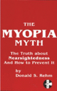 The Myopia Myth: The Truth about Nearsightedness and How to Prevent It