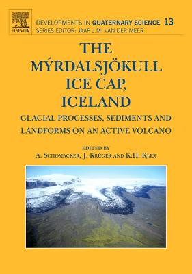 The Myrdalsjokull Ice Cap, Iceland: Glacial Processes, Sediments and Landforms on an Active Volcano Volume 13 - Schomacker, Anders, and Krger, Johannes, and Kjaer, Kurt