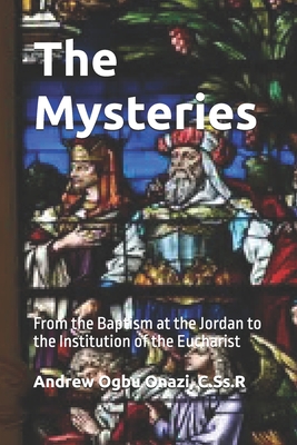 The Mysteries: From the Baptism at the Jordan to the Institution of the Eucharist - Onazi C Ss R, Andrew Ogbu