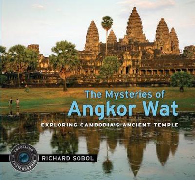 The Mysteries of Angkor Wat: Exploring Cambodia's Ancient Temple - Sobol, Richard