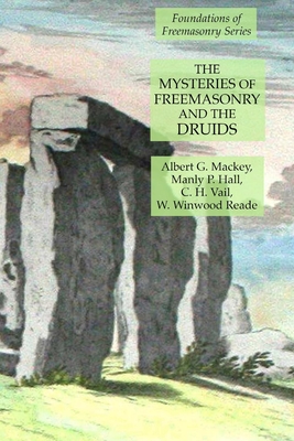 The Mysteries of Freemasonry and the Druids: Foundations of Freemasonry Series - Hall, Manly P, and Mackey, Albert G, and Vail, C H