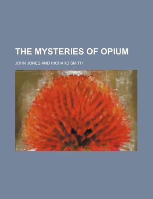 The Mysteries of Opium - Jones, John