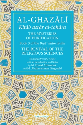 The Mysteries of Purification: Book 3 of the Revival of the Religious Sciences - Al-Ghazali, Abu Hamid, and Aresmouk, Mohamed Fouad (Translated by), and Fitzgerald, Michael Abdurrahman (Translated by)