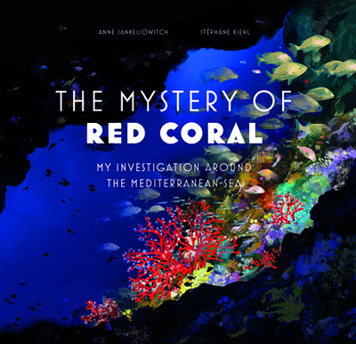 The Mysteries of Red Coral: My Adventure Around the Mediterranean - Jankeliowitch, Anne